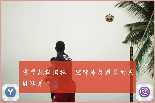 意甲数据揭秘：控球率与胜负的关键联系