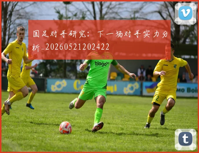 国足对手研究:下一场对手实力分析_20260521202422